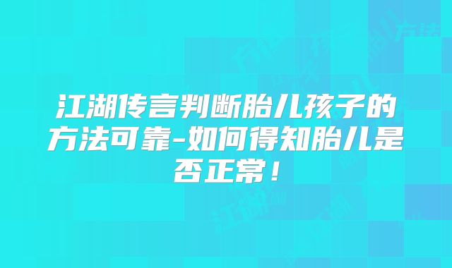 江湖传言判断胎儿孩子的方法可靠-如何得知胎儿是否正常!