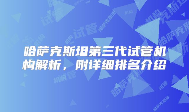 哈萨克斯坦第三代试管机构解析，附详细排名介绍