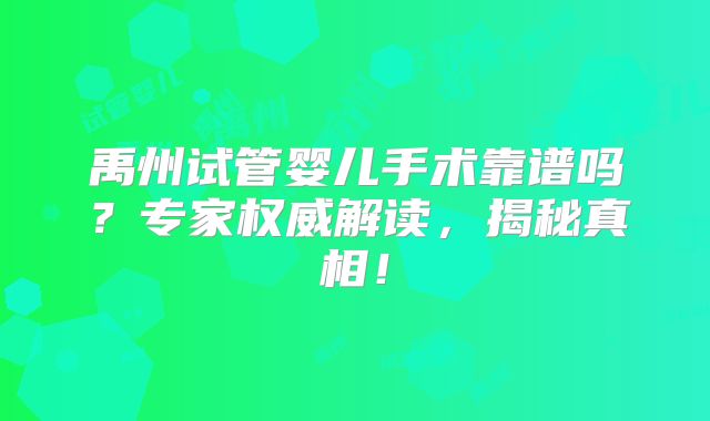 禹州试管婴儿手术靠谱吗？专家权威解读，揭秘真相！