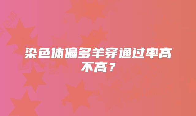 染色体偏多羊穿通过率高不高？