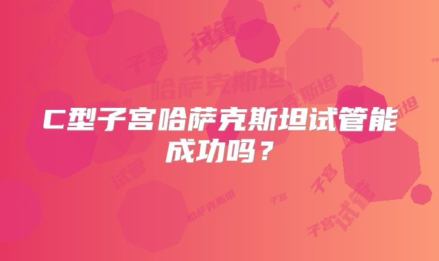 C型子宫哈萨克斯坦试管能成功吗？