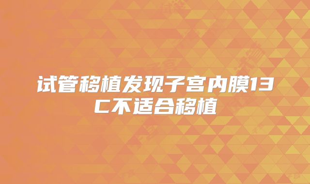试管移植发现子宫内膜13C不适合移植