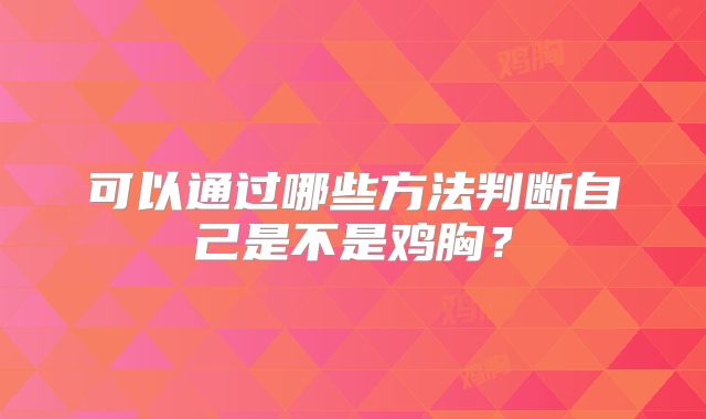 可以通过哪些方法判断自己是不是鸡胸？