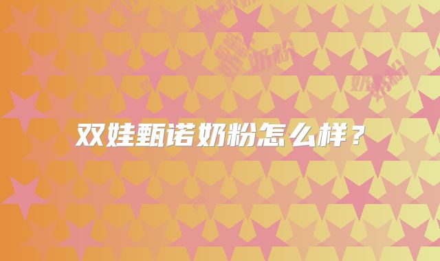 双娃甄诺奶粉怎么样？
