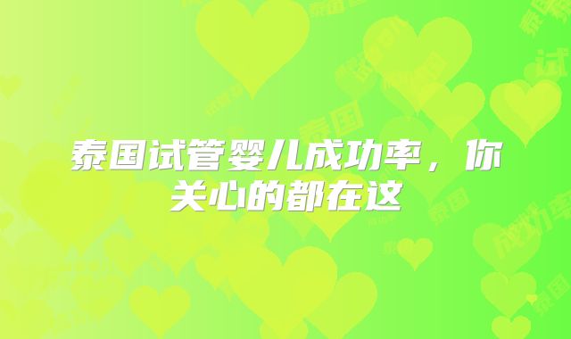 泰国试管婴儿成功率，你关心的都在这