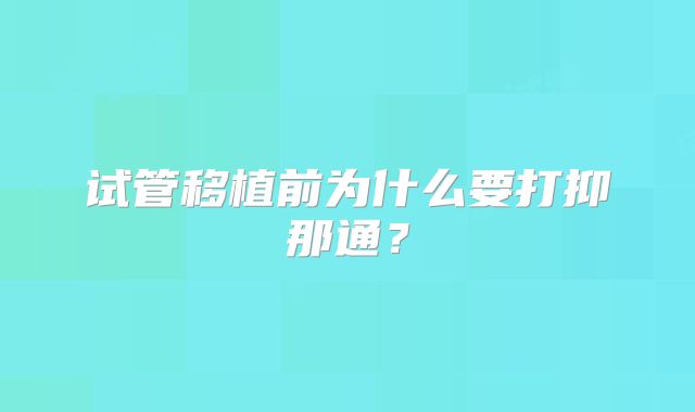 试管移植前为什么要打抑那通？