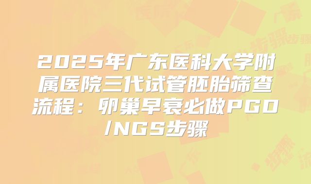 2025年广东医科大学附属医院三代试管胚胎筛查流程：卵巢早衰必做PGD/NGS步骤