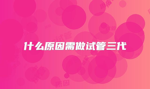 什么原因需做试管三代
