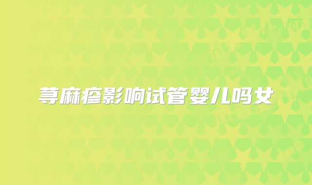 荨麻疹影响试管婴儿吗女