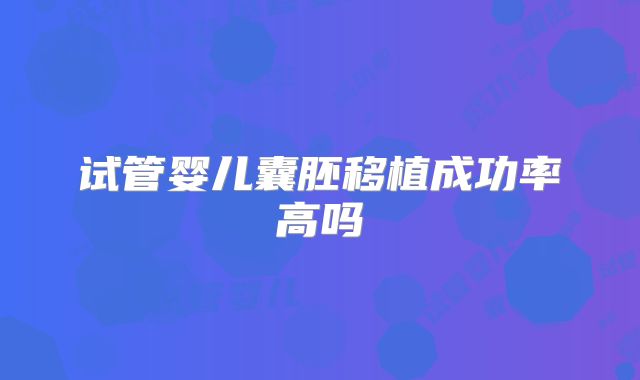 试管婴儿囊胚移植成功率高吗