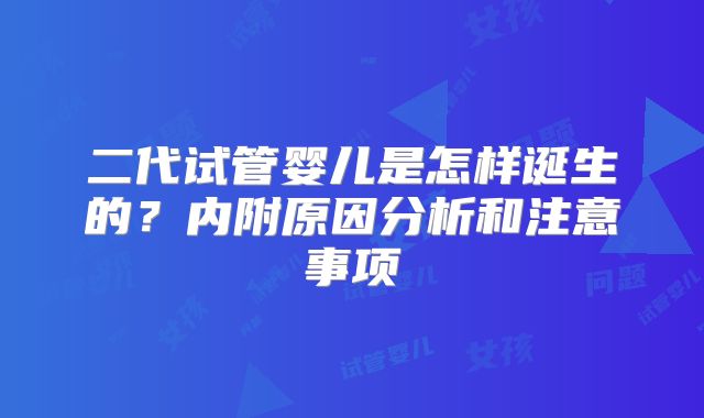 二代试管婴儿是怎样诞生的？内附原因分析和注意事项