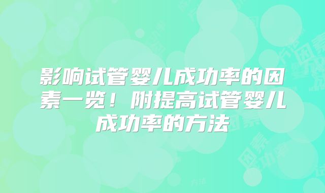 影响试管婴儿成功率的因素一览！附提高试管婴儿成功率的方法