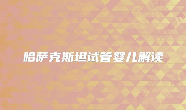 哈萨克斯坦试管婴儿解读