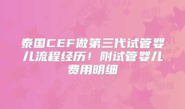 泰国CEF做第三代试管婴儿流程经历！附试管婴儿费用明细