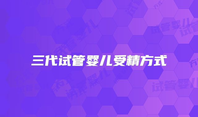 三代试管婴儿受精方式
