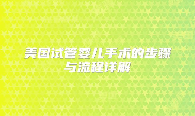 美国试管婴儿手术的步骤与流程详解