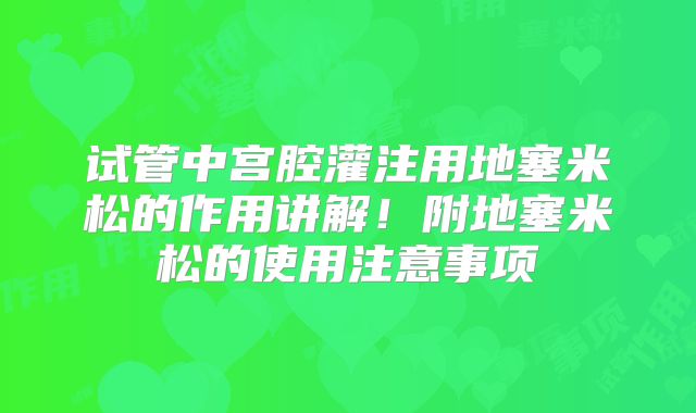 试管中宫腔灌注用地塞米松的作用讲解！附地塞米松的使用注意事项