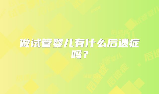 做试管婴儿有什么后遗症吗?