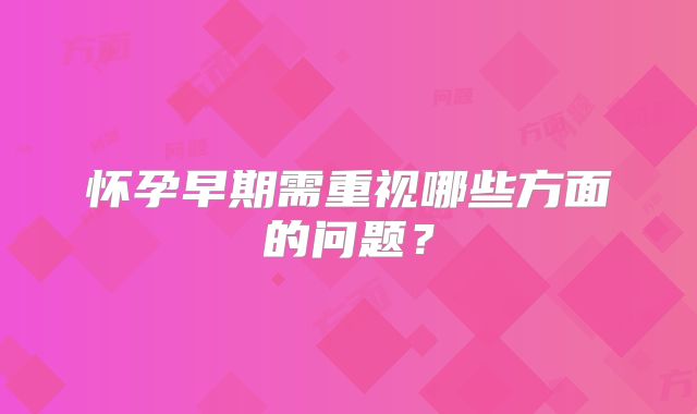 怀孕早期需重视哪些方面的问题?