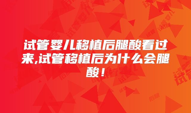 试管婴儿移植后腿酸看过来,试管移植后为什么会腿酸!