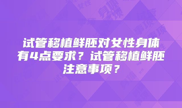 试管移植鲜胚对女性身体有4点要求？试管移植鲜胚注意事项？