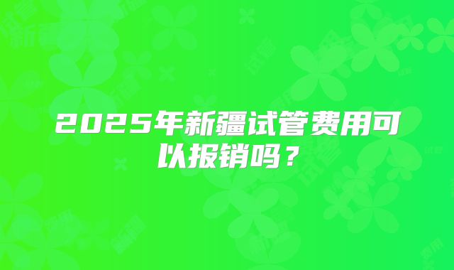 2025年新疆试管费用可以报销吗？