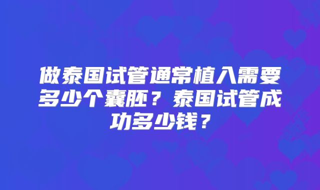 做泰国试管通常植入需要多少个囊胚？泰国试管成功多少钱？