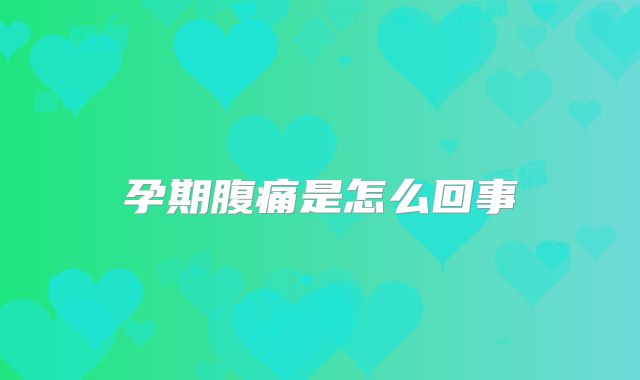 孕期腹痛是怎么回事