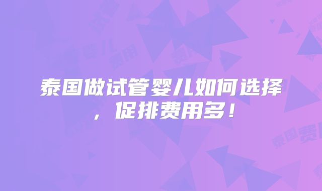 泰国做试管婴儿如何选择，促排费用多！