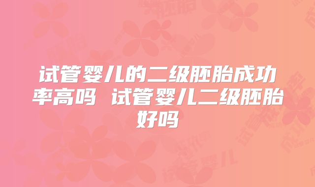 试管婴儿的二级胚胎成功率高吗 试管婴儿二级胚胎好吗