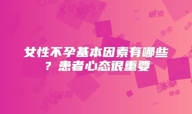 女性不孕基本因素有哪些？患者心态很重要