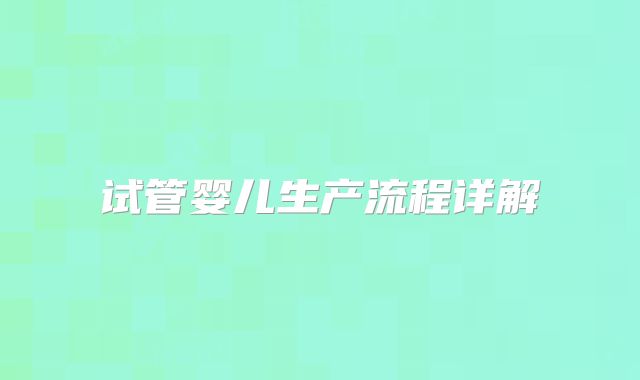 试管婴儿生产流程详解