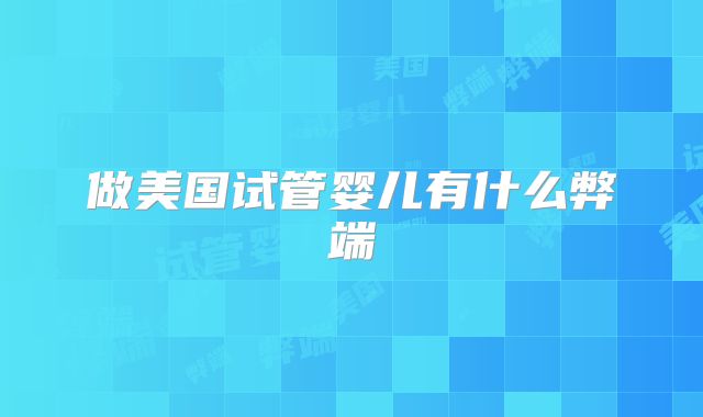 做美国试管婴儿有什么弊端