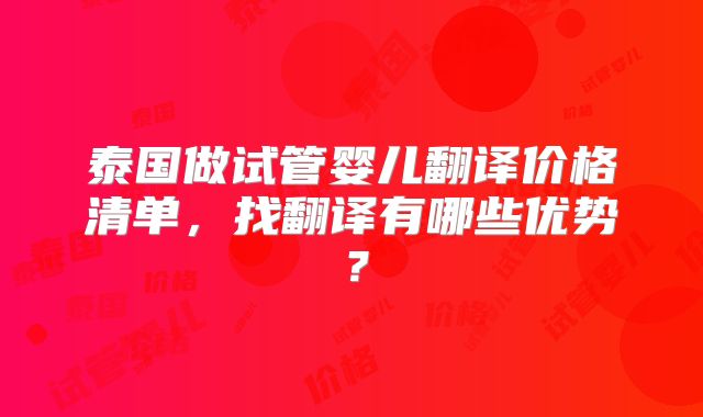泰国做试管婴儿翻译价格清单，找翻译有哪些优势？