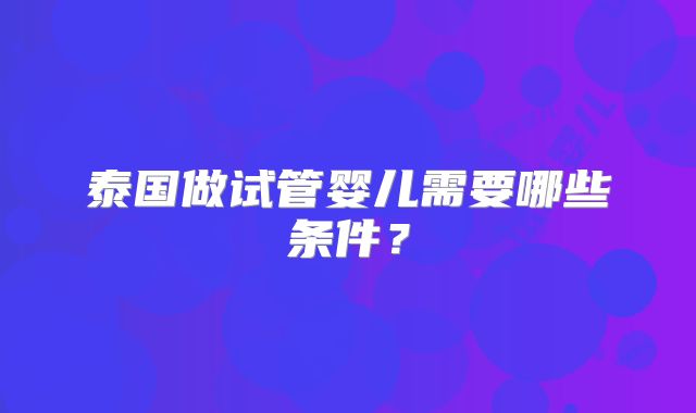 泰国做试管婴儿需要哪些条件？