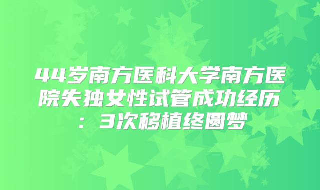 44岁南方医科大学南方医院失独女性试管成功经历：3次移植终圆梦