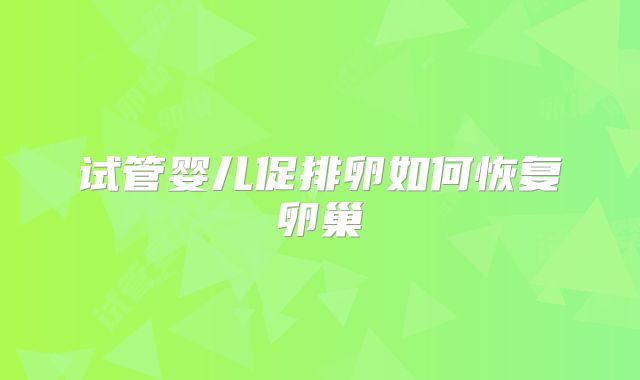 试管婴儿促排卵如何恢复卵巢