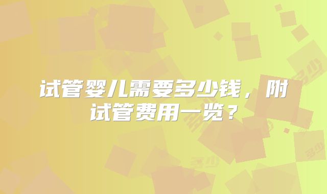 试管婴儿需要多少钱，附试管费用一览？