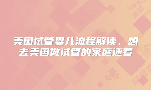 美国试管婴儿流程解读，想去美国做试管的家庭速看