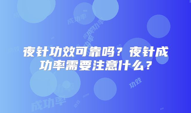 夜针功效可靠吗？夜针成功率需要注意什么？