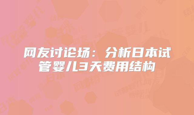网友讨论场：分析日本试管婴儿3天费用结构