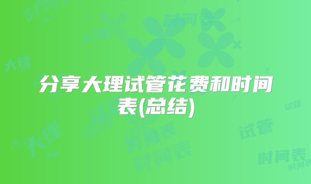 分享大理试管花费和时间表(总结)
