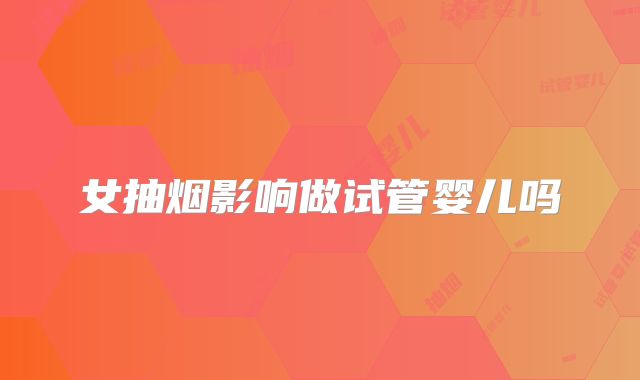 女抽烟影响做试管婴儿吗