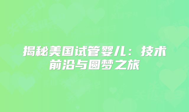 揭秘美国试管婴儿：技术前沿与圆梦之旅
