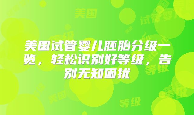 美国试管婴儿胚胎分级一览，轻松识别好等级，告别无知困扰