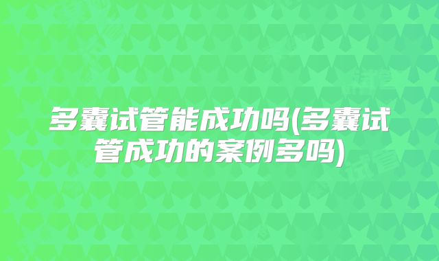 多囊试管能成功吗(多囊试管成功的案例多吗)