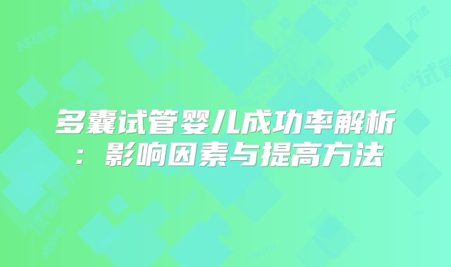 多囊试管婴儿成功率解析:影响因素与提高方法