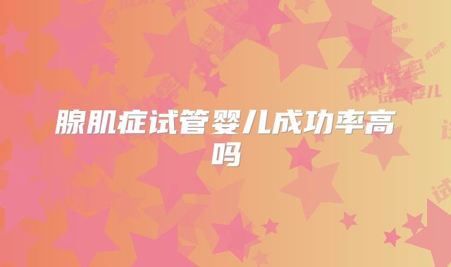 腺肌症试管婴儿成功率高吗