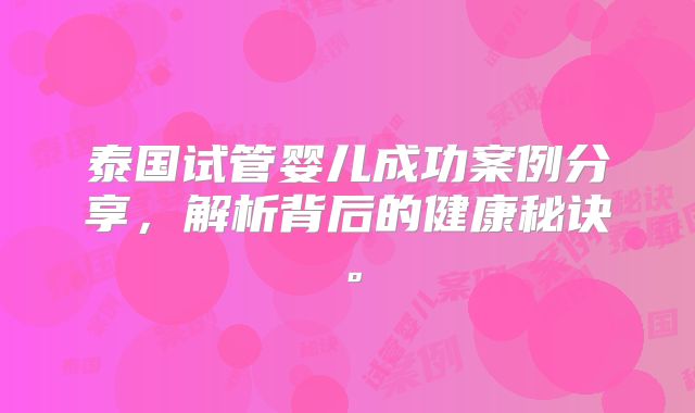 泰国试管婴儿成功案例分享，解析背后的健康秘诀。