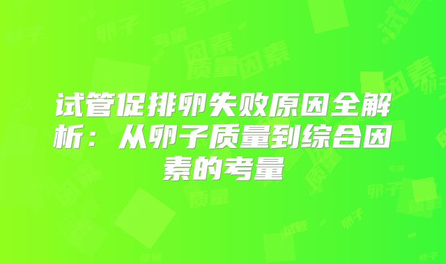 试管促排卵失败原因全解析：从卵子质量到综合因素的考量